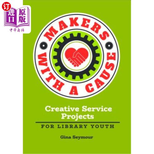 海外直订Makers with a Cause: Creative Service Projects for Library Youth 有事业的创客：图书馆青年创新服务工程