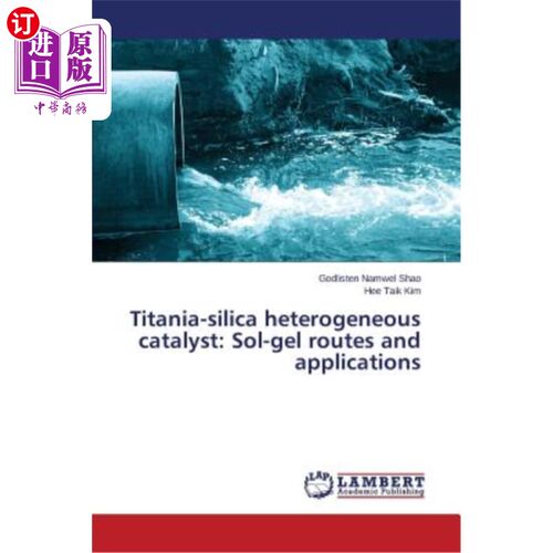 海外直订Titania-Silica Heterogeneous Catalyst: Sol-Gel Routes and Applications 二氧化钛-二氧化硅多相催化剂的溶胶-凝