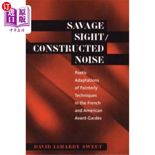 海外直订Savage Sight/Constructed Noise: Poetic Adaptations of Painterly Techniques in th 野蛮的视觉/建构的噪音:法国