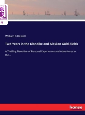 海外直订Two Years in the Klondike and Alaskan Gold-Fields: A Thrilling Narrative of Pers 在克朗代克和阿拉斯加金矿的
