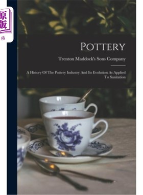 海外直订Pottery: A History Of The Pottery Industry And Its Evolution As Applied To Sanit 陶艺:陶艺工业的历史及其在
