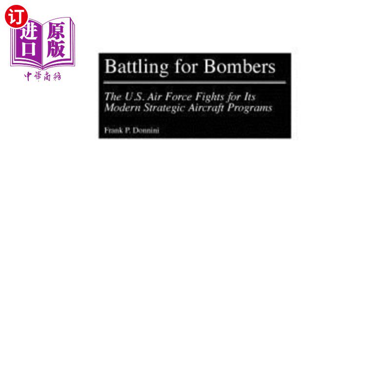 海外直订Battling for Bombers: The U.S. Air Force Fights for Its Modern Strategic Aircraf 为轰炸机而战:美国空军为其