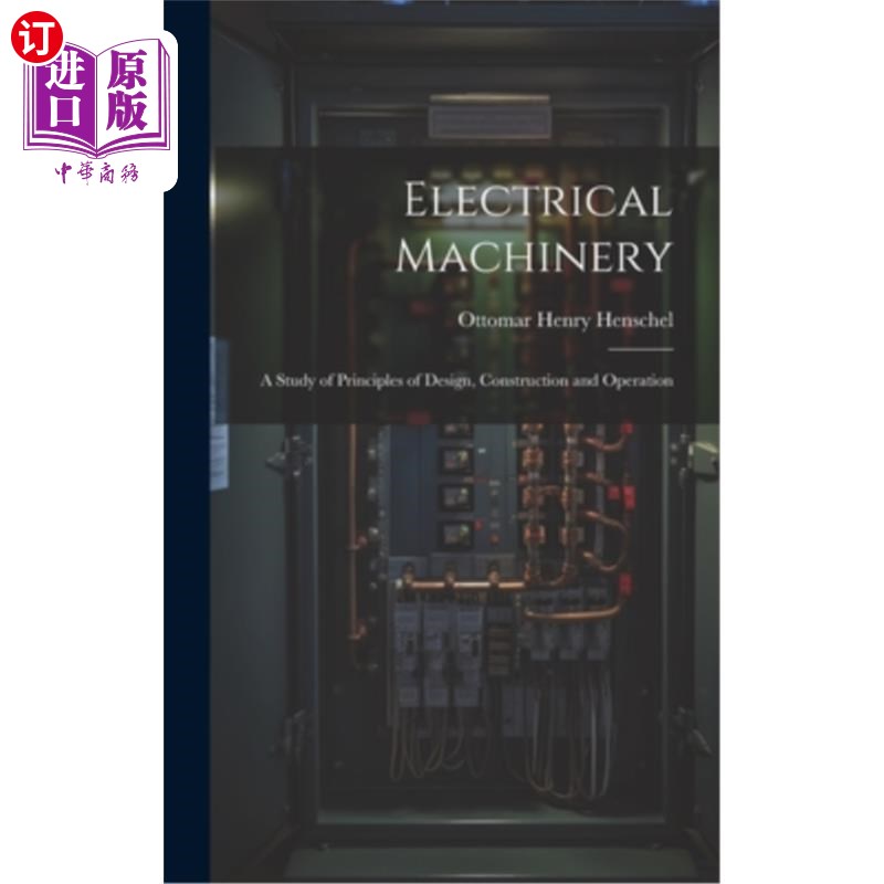 海外直订Electrical Machinery: A Study of Principles of Design, Construction and Operatio 电气机械：设计、建造与操作