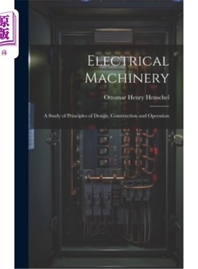 海外直订Electrical Machinery: A Study of Principles of Design, Construction and Operatio 电气机械：设计、建造与操作