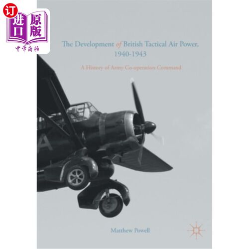 海外直订The Development of British Tactical Air Power, 1940-1943: A History of Army Co-O 英国战术空军的发展，