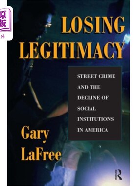 海外直订Losing Legitimacy: Street Crime and the Decline of Social Institutions in Americ 失去合法性:美国街头犯罪和
