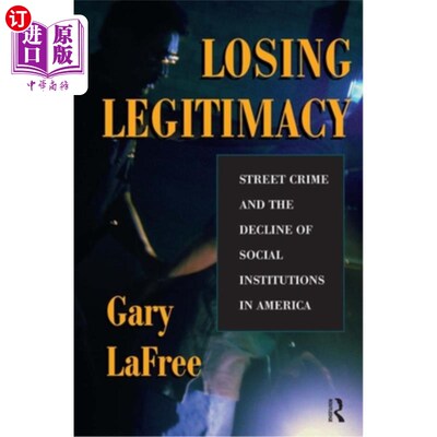 海外直订Losing Legitimacy: Street Crime and the Decline of Social Institutions in Americ 失去合法性:美国街头犯罪和