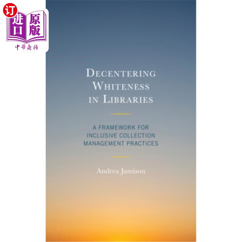 海外直订Decentering Whiteness in Libraries: A Framework for Inclusive Collection Managem 图书馆去中心化白度：包容性