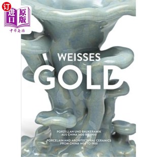 海外直订Weisses Gold: Porcelain and Architectural Ceramics from China 1400 to 1900 魏塞斯黄金：中国1400年至1900年的