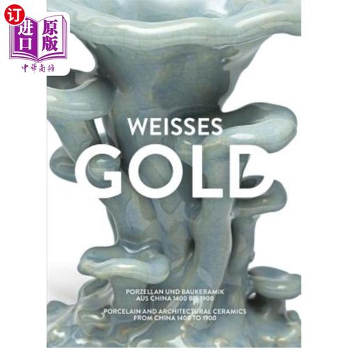 海外直订Weisses Gold: Porcelain and Architectural Ceramics from China 1400 to 1900 魏塞斯黄金：中国1400年至1900年的