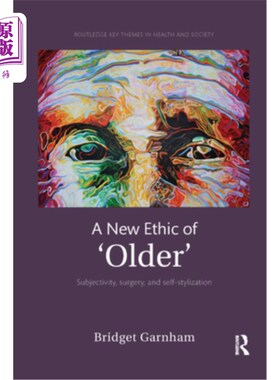 海外直订A New Ethic of 'Older': Subjectivity, Surgery, and Self-Stylization “老”的新伦理:主体性、外科手术和自我程