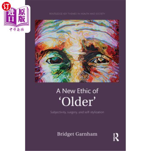 海外直订A New Ethic of 'Older': Subjectivity, Surgery, and Self-Stylization “老”的新伦理:主体性、外科手术和自我程