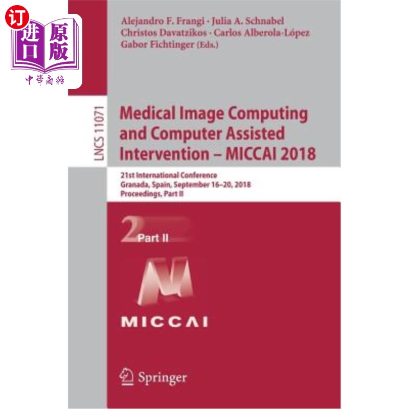 海外直订Medical Image Computing and Computer Assisted Intervention - Miccai 2018: 21st I 医学图像计算和计算机辅助干