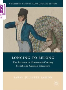 海外直订Longing to Belong: The Parvenu in Nineteenth-Century French and German Literatur 渴望归属：十九世纪法德文学