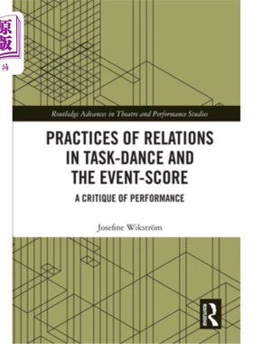 海外直订Practices of Relations in Task-Dance and the Event-Score: A Critique of Performa 任务舞蹈中的关系实践与事件