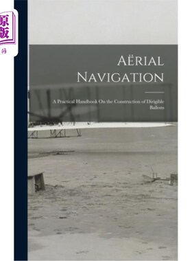 海外直订A?rial Navigation: A Practical Handbook On the Construction of Dirigible Ballons 一个吗?《里亚尔导航:建造飞