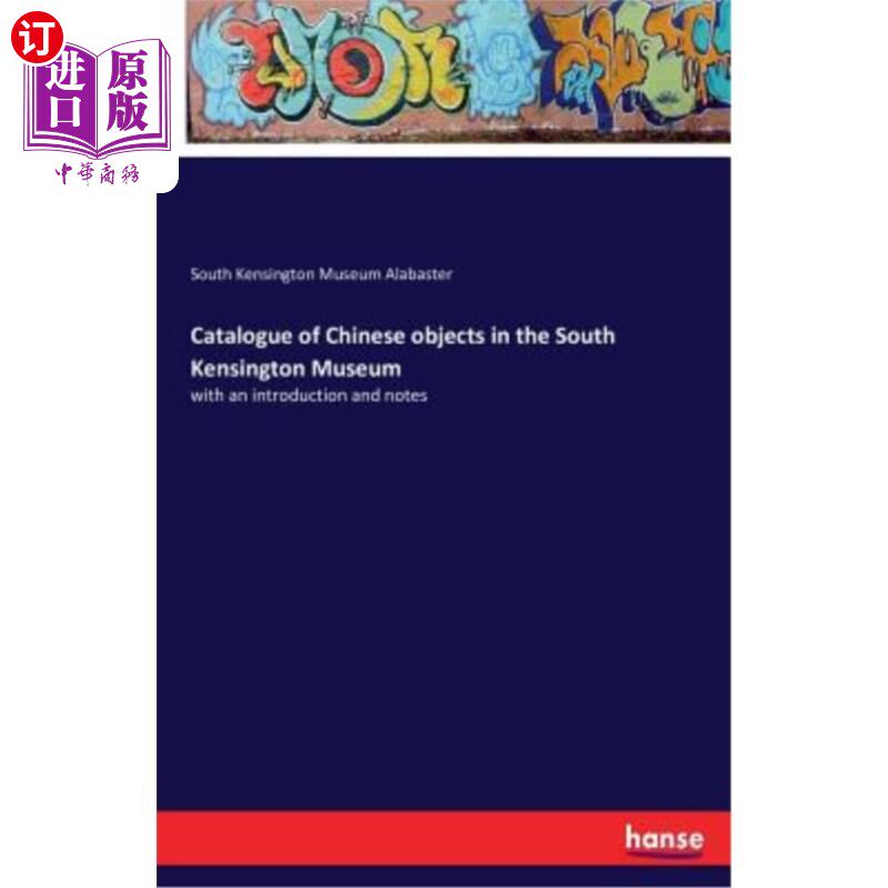 海外直订Catalogue of Chinese objects in the South Kensington Museum: with an introductio 南肯辛顿博物馆中国文物目录