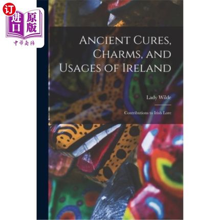 海外直订Ancient Cures, Charms, and Usages of Ireland; Contributions to Irish Lore 爱尔兰的古老疗法、魅力和用法;对爱