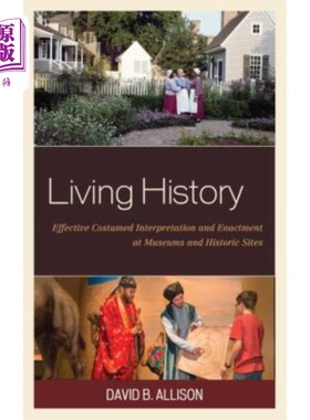 海外直订Living History: Effective Costumed Interpretation and Enactment at Museums and H 活生生的历史：博物馆和历史