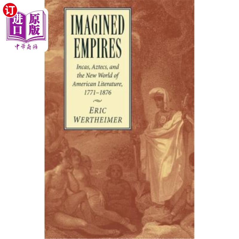 海外直订Imagined Empires: Incas, Aztecs, and the New World of American Literature, 1771- 想象的帝国:印加，阿兹特克