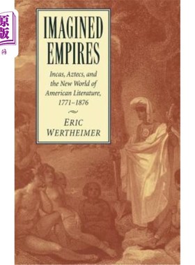 海外直订Imagined Empires: Incas, Aztecs, and the New World of American Literature, 1771- 想象的帝国:印加，阿兹特克