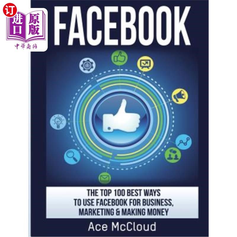 海外直订Facebook: The Top 100 Best Ways To Use Facebook For Business, Marketing, & Makin Facebook:利