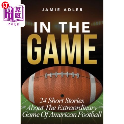 海外直订In The Game: 24 Short Stories About The Extraordinary Game Of American Football: 在比赛中：24个关于非凡的美