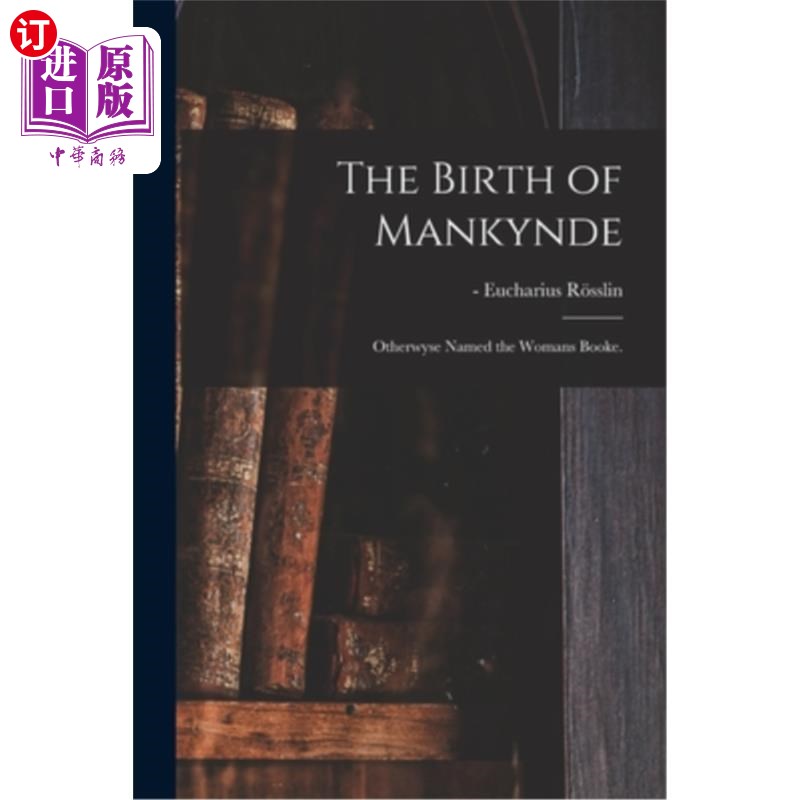 海外直订医药图书The Birth of Mankynde: Otherwyse Named the Womans Booke. 《曼肯德的诞生:另一个被命名为布克的女人》