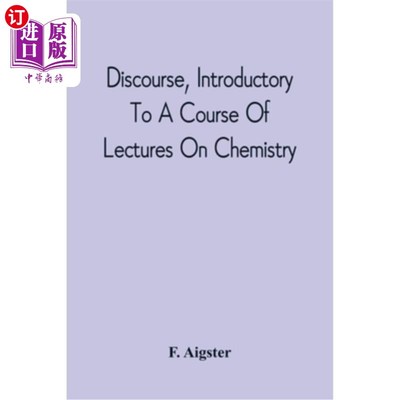 海外直订Discourse, Introductory To A Course Of Lectures On Chemistry: Including A View O 化学讲座的导论：包括对该学