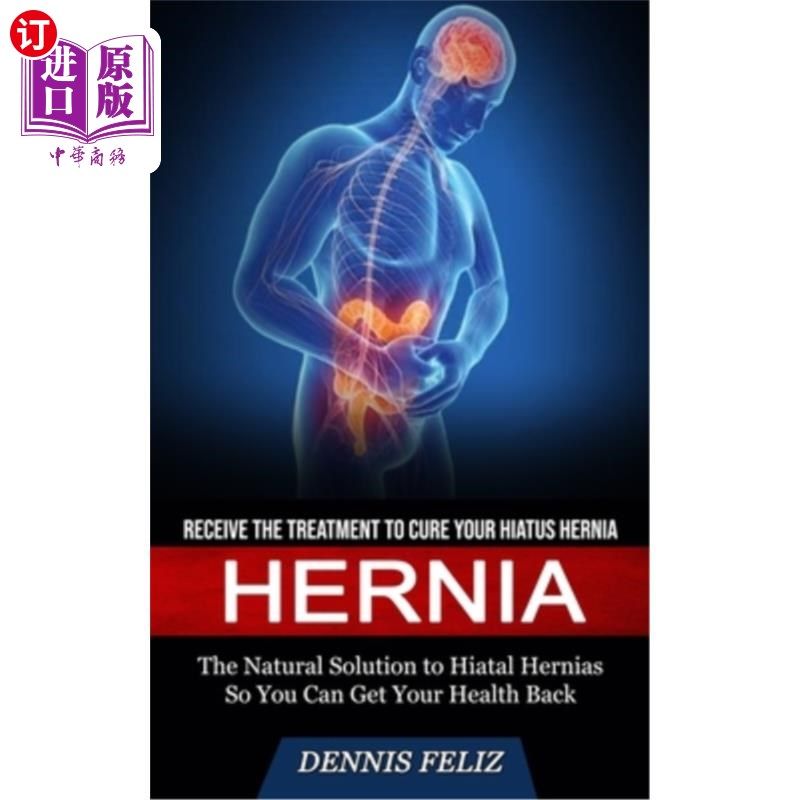 海外直订医药图书Hernia: Receive the Treatment to Cure Your Hiatus Hernia (The Natural Solution t 疝气:接受治疗来治