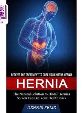 海外直订医药图书Hernia: Receive the Treatment to Cure Your Hiatus Hernia (The Natural Solution t 疝气:接受治疗来治