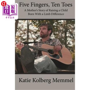海外直订Five Fingers, Ten Toes A Mother's Story of Raising A Child Born With A Limb Diff 五个手指，十个脚趾一个母亲