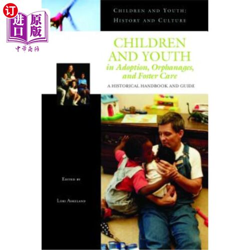 海外直订Children and Youth in Adoption, Orphanages, and Foster Care: A Historical Handbo 收养、孤儿院和寄养中的儿童