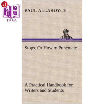 海外直订Stops, Or How to Punctuate A Practical Handbook for Writers and Students 停止，或如何为作家和学生的实用手册