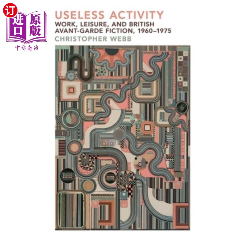 海外直订Useless Activity: Work, Leisure and British Avant-Garde Fiction, 1960-1975 无用的活动:工作、休闲与英国前卫