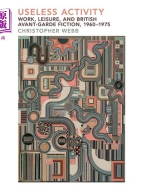 海外直订Useless Activity: Work, Leisure and British Avant-Garde Fiction, 1960-1975 无用的活动:工作、休闲与英国前卫
