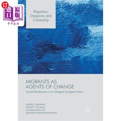 海外直订Migrants as Agents of Change: Social Remittances in an Enlarged European Union 移民作为变革的推动者:扩大后