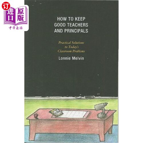 海外直订How to Keep Good Teachers and Principals: Practical Solutions to Today's Classro 如何留住优秀的教师和校长：解决