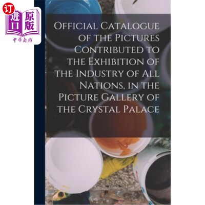 海外直订Official Catalogue of the Pictures Contributed to the Exhibition of the Industry 水晶宫图片馆收藏的《万国工