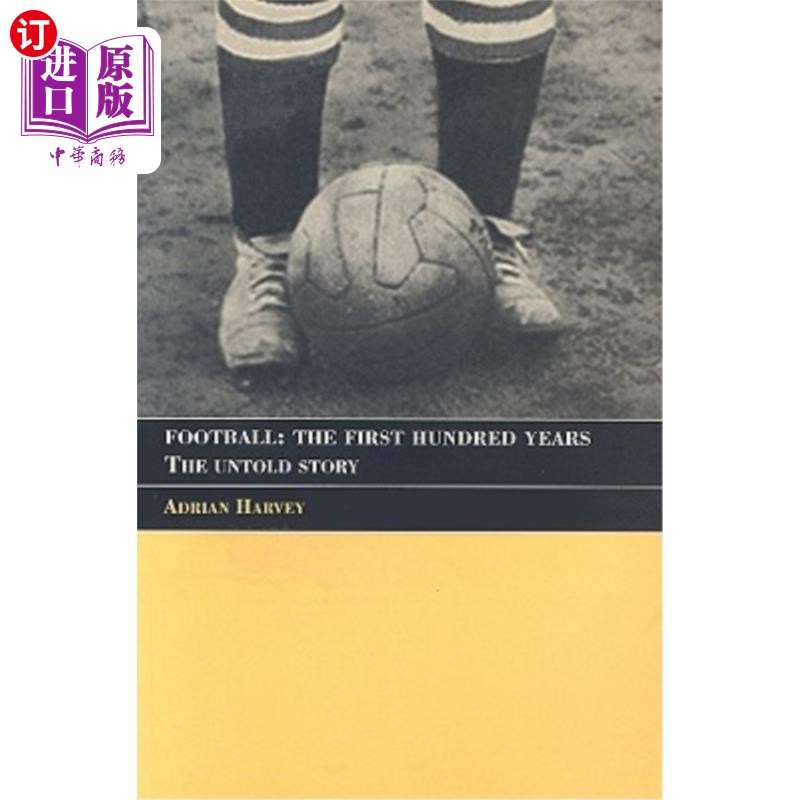 海外直订Football: The First Hundred Years: The Untold Story 《足球:最初的一百年:不为人知的故事