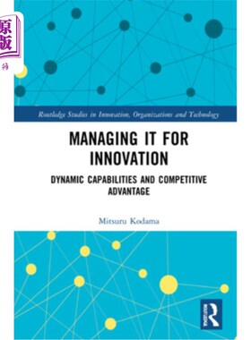 海外直订Managing IT for Innovation: Dynamic Capabilities and Competitive Advantage 创新管理:动态能力和竞争优势