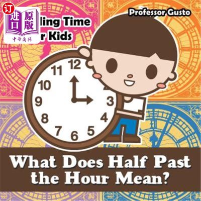 海外直订What Does Half Past the Hour Mean?- A Telling Time Book for Kids 半小时是什么意思？-一本给孩子们的记时簿