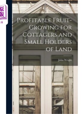 海外直订Profitable Fruit-Growing for Cottagers and Small Holders of Land 为农民和小土地所有者提供利润丰厚的水果种植