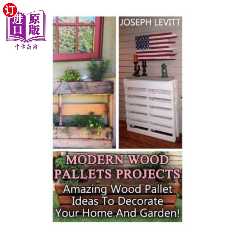 海外直订Modern Wood Pallets Projects: Amazing Wood Pallet Ideas To Decorate Your Home An现代木托盘项目：惊人的木托