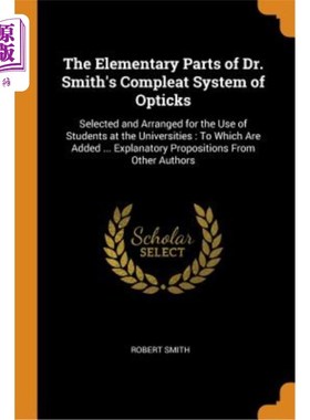 海外直订The Elementary Parts of Dr. Smith's Compleat System of Opticks: Selected and Arr 史密斯博士的整套光学系统的