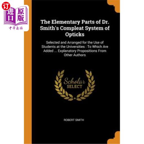 海外直订The Elementary Parts of Dr. Smith's Compleat System of Opticks: Selected and Arr 史密斯博士的整套光学系统的