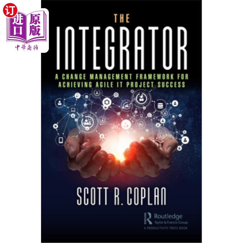 海外直订The Integrator: A Change Management Framework for Achieving Agile It Project Suc 整合者:实现敏捷It项目成功