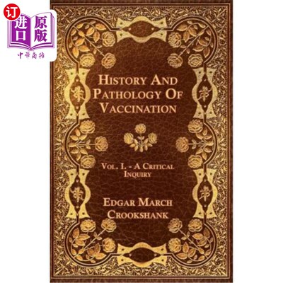 海外直订History And Pathology Of Vaccination - Vol. I. - A Critical Inquiry 疫苗接种的历史和病理-第一卷-一个批判性