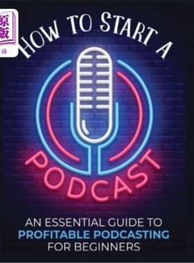 海外直订How to Start a Podcast: An Essential Guide to Profitable Podcasting for Beginner 如何开始播客:初学者播客盈