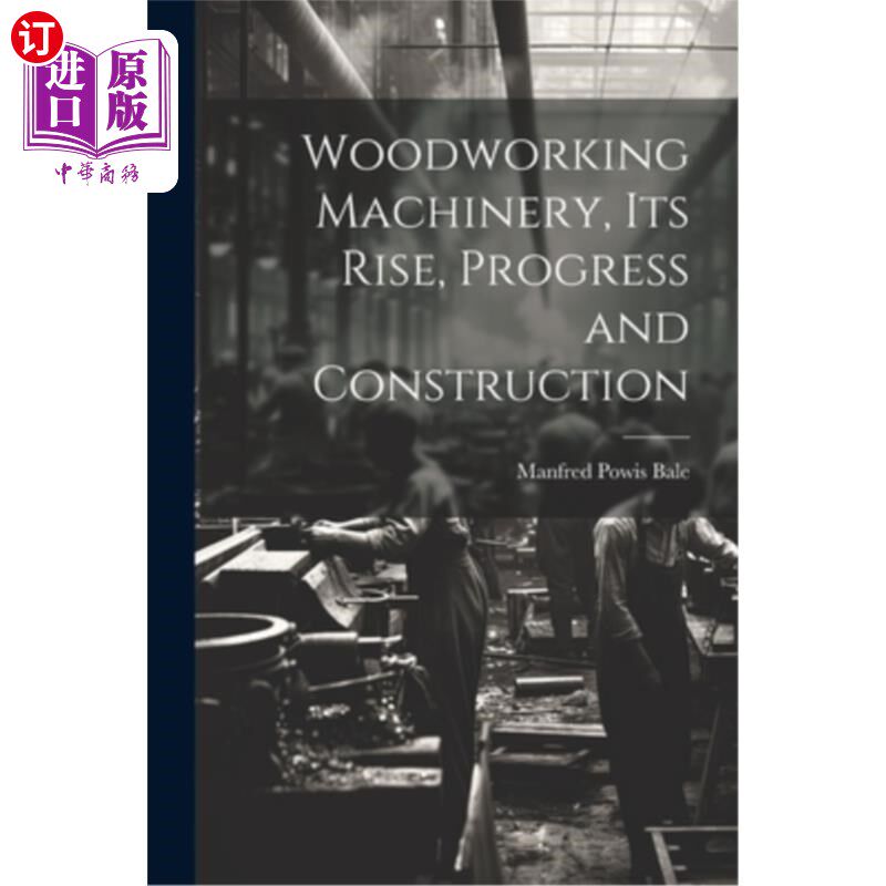 海外直订Woodworking Machinery, Its Rise, Progress and Construction 木工机械的兴起、发展与建设